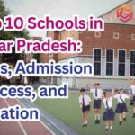 Top 10 Schools in Uttar Pradesh: Fees, Admission Process, and Location