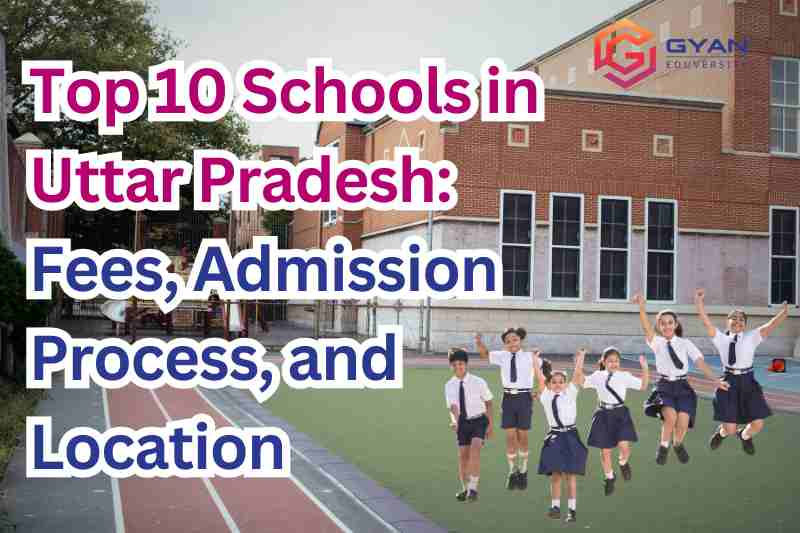 Top 10 Schools in Uttar Pradesh: Fees, Admission Process, and Location